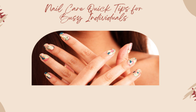 Nail Care Quick Tips for Busy Individuals | London Town